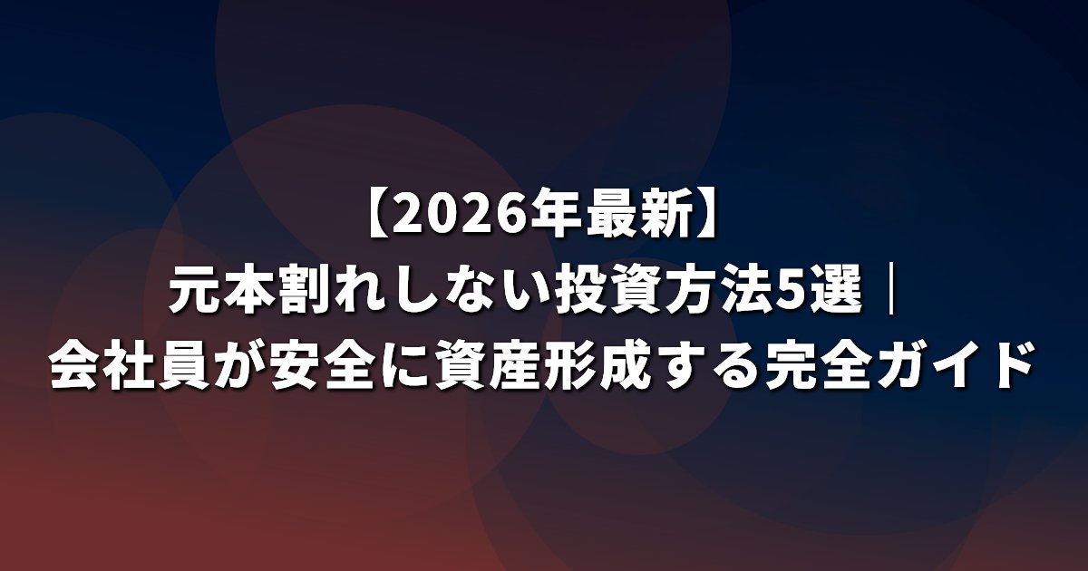 【2026年最新】元本割れしない投資方法5選｜会社員が安全に資産形成する完全ガイド